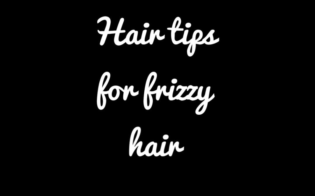 Hair tips for frizzy hair